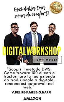 Digital WorkShop: Come trovare 100 clienti e trasformare la tua azienda o la tua professione da tradizionale a digitale (DWS ® model Vol. 1)