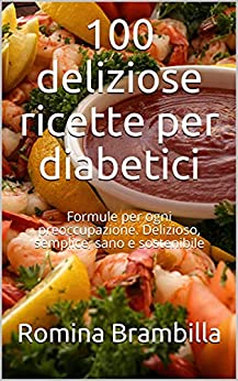 100 deliziose ricette per diabetici: Formule per ogni preoccupazione. Delizioso, semplice, sano e sostenibile