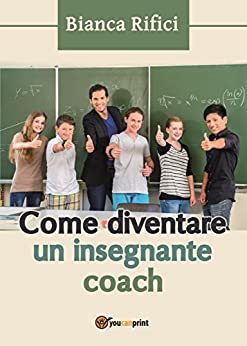 Come diventare un insegnante coach: Il successo della tua classe dipende molto da te