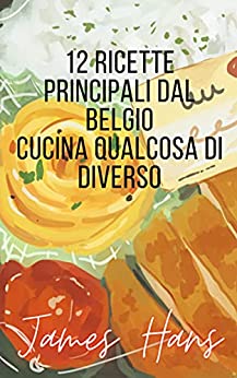 12 ricette principali dal Belgio: Cucina qualcosa di diverso