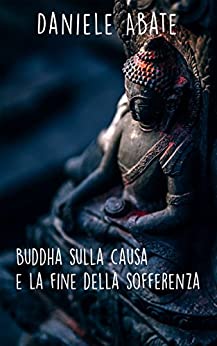 Buddha sulla causa e la fine della sofferenza (Buddismo Vol. 2)