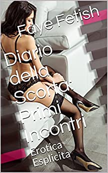 Diario della Scorta: Primi Incontri : Erotica Esplicita