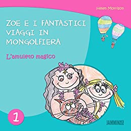 Libri per bambini: L’amuleto magico: Zoe e i fantastici viaggi in mongolfiera (libri per bambini, storie della buonanotte, libri per bambini piccoli, libri per bambini 0 3 anni)