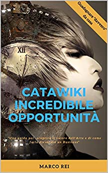 CATAWIKI INCREDIBILE OPPORTUNITÀ: “UNA GUIDA PER SCOPRIRE IL VALORE DELL’ARTE E DI COME FARLA DIVENTARE UN BUSINESS