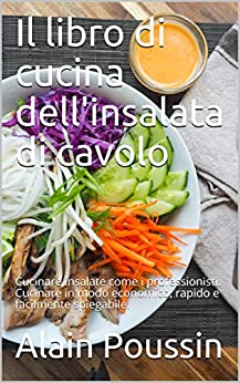 Il libro di cucina dell’insalata di cavolo: Cucinare insalate come i professionisti. Cucinare in modo economico, rapido e facilmente spiegabile.