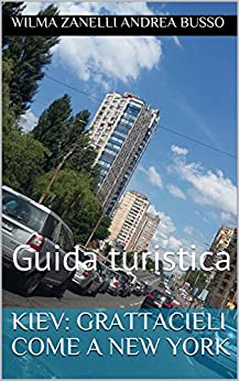 Kiev: grattacieli come a New York: Guida turistica (Tra Cosacchi e colbacchi Vol. 1)