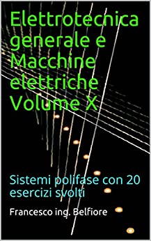 Elettrotecnica generale e Macchine elettriche Volume X: Sistemi polifase con 20 esercizi svolti