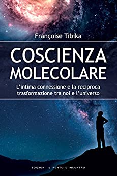 Coscienza molecolare: L’intima connessione e la reciproca trasformazione tra noi e l’universo