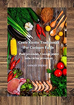 Cento Ricette Tradizionali Per Cucinare Facile: Piatti provenzali, Consigli pratici sulla cucina provenzale