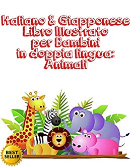 Italiano & Giapponese Libro Illustrato per Bambini in doppia lingua: Animali : Italiano Giapponese Libro Illustrato per Bambini in doppia lingua