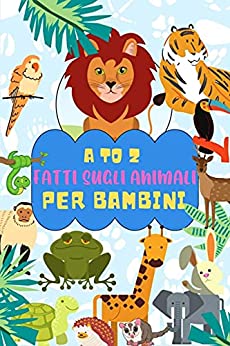 A TO Z Fatti Sugli Animali Per I Bambini: 100 animali e 100 illustrazioni uniche con fatti interessanti e divertenti (Illustrated children’s books)