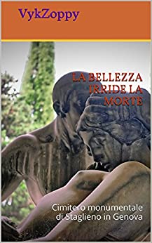 LA BELLEZZA IRRIDE LA MORTE: Cimitero monumentale di Staglieno in Genova