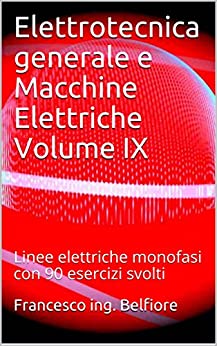 Elettrotecnica generale e Macchine Elettriche Volume IX: Linee elettriche monofasi con 90 esercizi svolti
