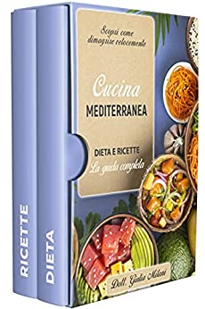 CUCINA MEDITERRANEA: DIETA E RICETTE: la guida completa. Scopri come dimagrire velocemente.