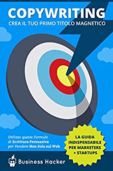 Copywriting Persuasivo: Crea il tuo Primo Titolo Magnetico Nei Prossimi 20 Minuti: Una risorsa indispensabile di copywriting persuasivo per copywriters + marketers + startups