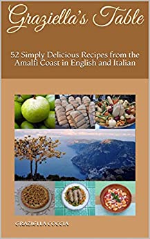 Graziella's Table: 52 Simply Delicious Italian Recipes from the Amalfi Coast in English and Italian