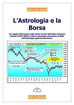 L’Astrologia e la Borsa: Un viaggio affascinante negli ultimi 15 anni dell’indice azionario italiano in chiave astrologico-planetaria. Le basi dell’Astrologia applicata alla Borsa.