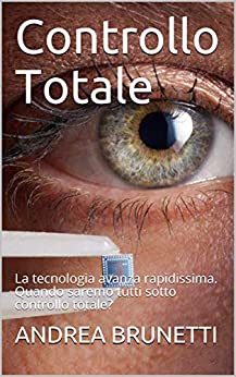 Controllo Totale: La tecnologia avanza rapidissima. Quando saremo tutti sotto controllo totale?