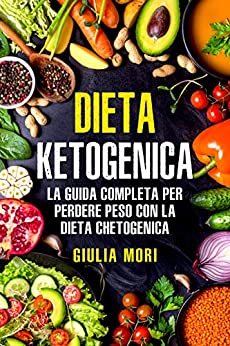 Dieta Chetogenica: La guida completa per perdere peso con la dieta chetogenica