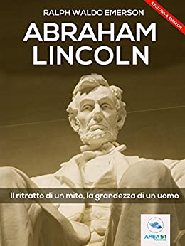 Abraham Lincoln. Il ritratto di un mito, la grandezza di un uomo