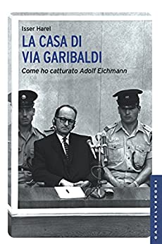 La casa di via Garibaldi: Come ho catturato Adolf Eichmann