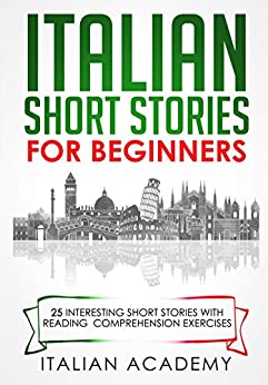 Italian Short Stories for Beginners: 25 Interesting Short Stories with Reading Comprehension Exercises to Learn Italian