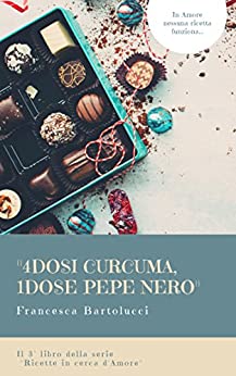 4Dosi Curcuma, 1Dose Pepe Nero: In amore nessuna ricetta funziona… (Ricette in cerca d’Amore Vol. 3)