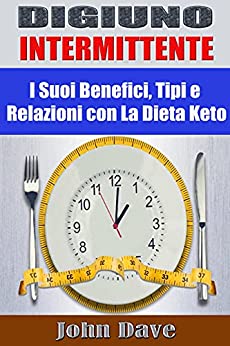 DIGIUNO INTERMITTENTE: I Suoi Benefici, Tipi e Relazioni con La Dieta Keto