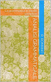 ANALISI GRAMMATICALE: La grammatica in modo semplice (La grammatica facile Vol. 1)