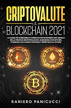 Criptovalute & Blockchain 2021: La Guida più Accessibile e Completa per diventare uno Squalo della Finanza Decentralizzata. Guadagna con Bitcoin, Ethereum, Ico e Smart Contract, Proiettato al Futuro