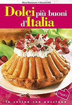 Dolci più buoni d’Italia (In cucina con passione)