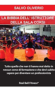 La Bibbia dell’istruttore della sala corsi: Tutto quello che non ti hanno mai detto in nessun corso di formazione e che devi subito sapere per diventare … della Sala Corsi è un Leader Vol. 1)