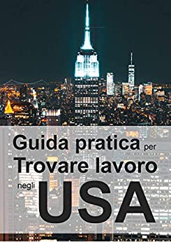 Guida Pratica per Trovare Lavoro negli USA: per studenti, neolaureati e giovani in carriera