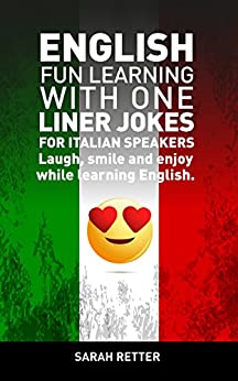 ENGLISH: FUN LEARNING WITH ONE LINER JOKES FOR ITALIAN SPEAKERS: Laugh, smile and enjoy while learning English. (ENGLISH FOR ITALIANS)