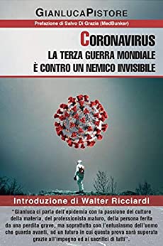 Coronavirus: la Terza Guerra Mondiale è contro un nemico invisibile: Introduzione di Walter Ricciardi. Un viaggio nella storia del virus, nelle fakenews, nell’economia a pezzi e lo sguardo al futuro.