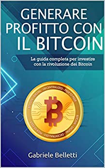 Generare Profitto con il Bitcoin: La Guida Completa per Investire con la Rivoluzione dei Bitcoin