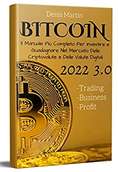 Bitcoin 3.0, Il Manuale Più Completo Per Investire e Guadagnare Nel Mercato Delle Criptovalute e Delle Valute Digitali