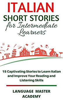 Italian Short Stories for Intermediate Learners: 15 Captivating Stories to Learn Italian and Improve Your Reading and Listening Skills