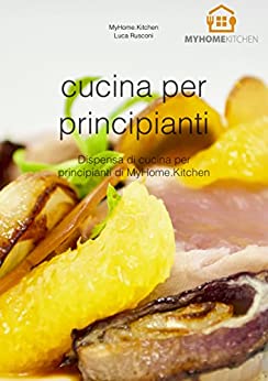 Cucina per principianti: Dispensa di cucina per principianti di MyHome.Kitchen (Le ricette di MyHome.Kitchen Vol. 2)