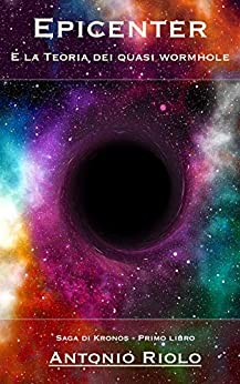 Epicenter e la Teoria dei quasi wormhole (L’Eterno Ritorno dell’Uguale Vol. 1)
