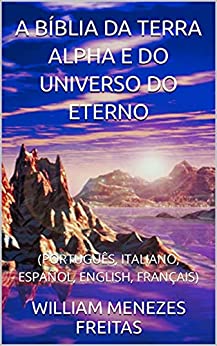 A BÍBLIA DA TERRA ALPHA E DO UNIVERSO DO ETERNO: (PORTUGUÊS, ITALIANO, ESPAÑOL, ENGLISH, FRANÇAIS)
