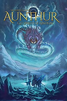 Aunthur: Gli Spiriti di Aindual (Saga di Aunthur Vol. 2)