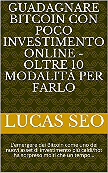 Guadagnare Bitcoin Con Poco Investimento Online – Oltre 10 modalità per farlo: L’emergere dei Bitcoin come uno dei nuovi asset di investimento più caldi/hot … molti che un tempo… (Bitcoin Talk)