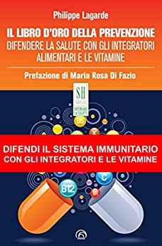 Il libro d’oro della prevenzione: Difendere la salute con gli integratori alimentari e le vitamine (SH Health Service – Ripensare la salute)