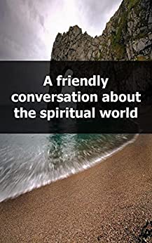 A friendly conversation about the spiritual world