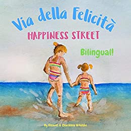 Happiness Street – Via della Felicità: Α bilingual children’s picture book in English and Italian (Italian Bilingual Books – Fostering Creativity in Kids)