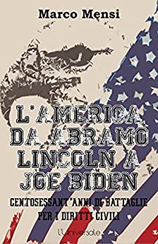 L’America da Abramo Lincoln a Joe Biden: Centosessant’anni di battaglie per i diritti civili