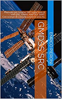 GMDSS SRC: Manuale per l’esame SRC e per l’uso di VHF DSC, EPIRB, NAVTEX, SART. Con scenari di comunicazione in area A1.