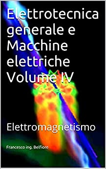 Elettrotecnica generale e Macchine elettriche Volume IV: Elettromagnetismo
