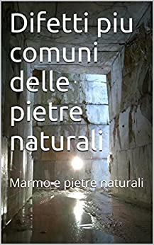 Difetti piu comuni delle pietre naturali: Marmo e pietre naturali (Guide tecniche del marmo ed altre pietre naturale Vol. 4)
